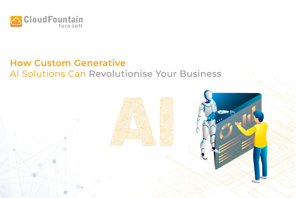 How Custom Generative AI Solutions Can Revolutionise Your Business
