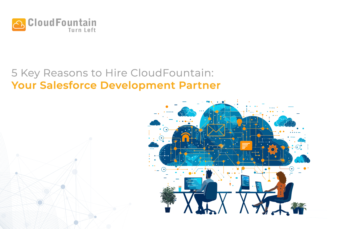 5 Key Reasons to Hire CloudFountain: Your Salesforce Development Partner